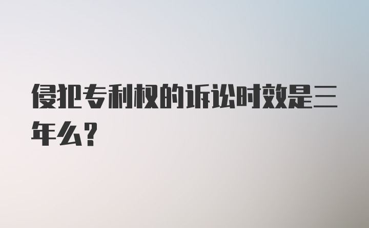 侵犯专利权的诉讼时效是三年么？