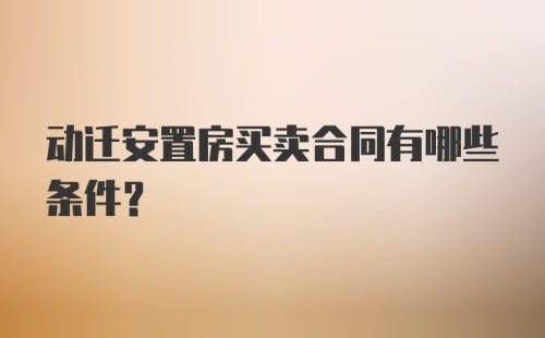 动迁安置房买卖合同有哪些条件？