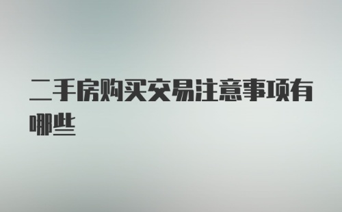 二手房购买交易注意事项有哪些