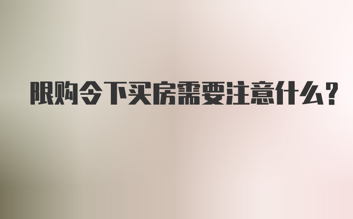 限购令下买房需要注意什么？