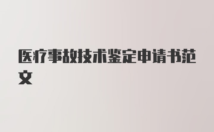 医疗事故技术鉴定申请书范文