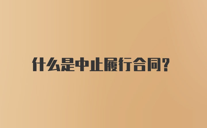 什么是中止履行合同？