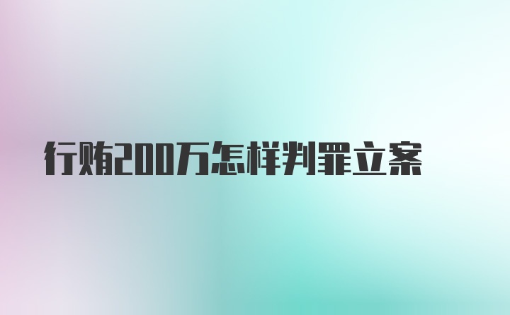 行贿200万怎样判罪立案