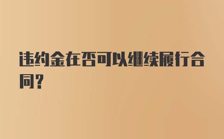 违约金在否可以继续履行合同？