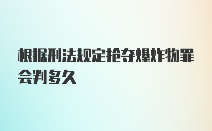 根据刑法规定抢夺爆炸物罪会判多久