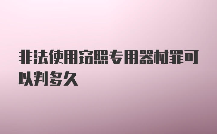 非法使用窃照专用器材罪可以判多久