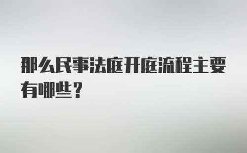 那么民事法庭开庭流程主要有哪些？