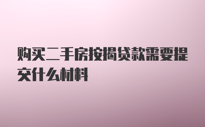 购买二手房按揭贷款需要提交什么材料