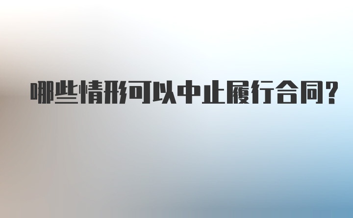 哪些情形可以中止履行合同？