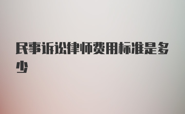 民事诉讼律师费用标准是多少