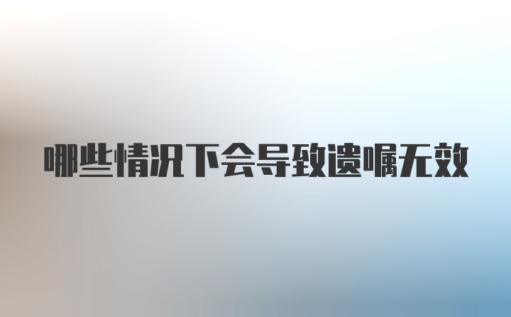 哪些情况下会导致遗嘱无效