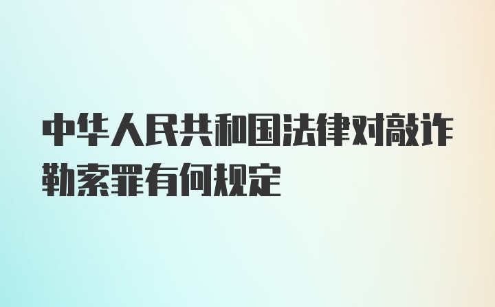 中华人民共和国法律对敲诈勒索罪有何规定