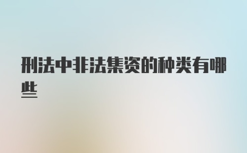 刑法中非法集资的种类有哪些