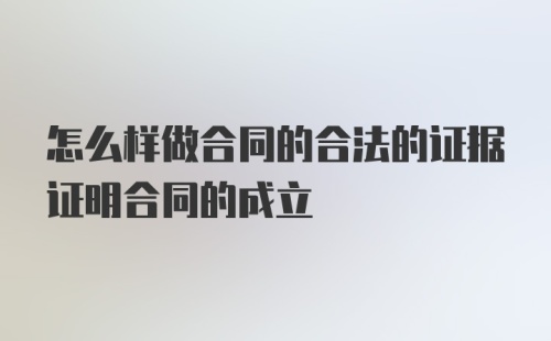 怎么样做合同的合法的证据证明合同的成立