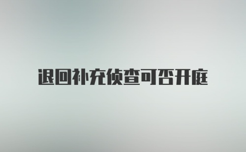 退回补充侦查可否开庭