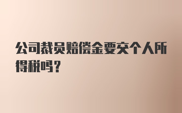 公司裁员赔偿金要交个人所得税吗？