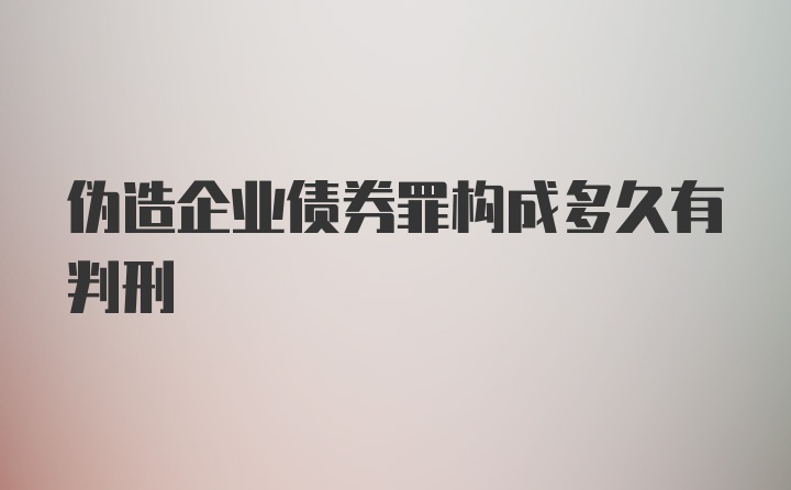 伪造企业债券罪构成多久有判刑