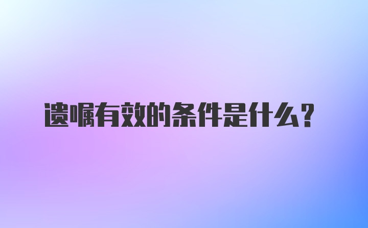 遗嘱有效的条件是什么？