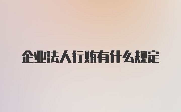 企业法人行贿有什么规定