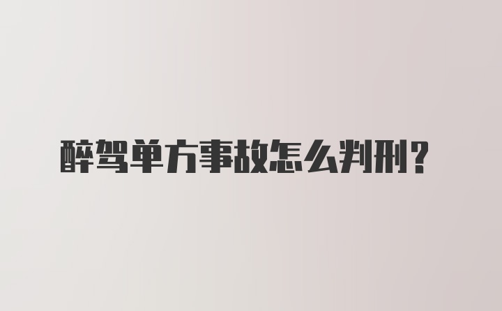 醉驾单方事故怎么判刑？