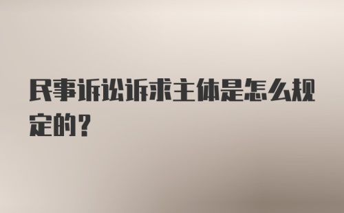 民事诉讼诉求主体是怎么规定的？