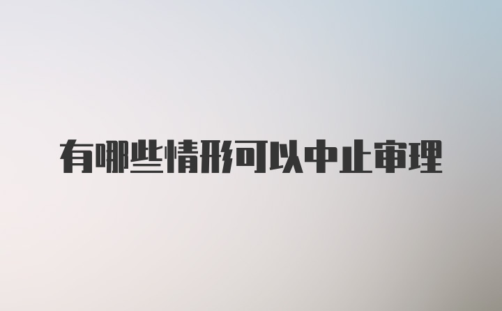 有哪些情形可以中止审理