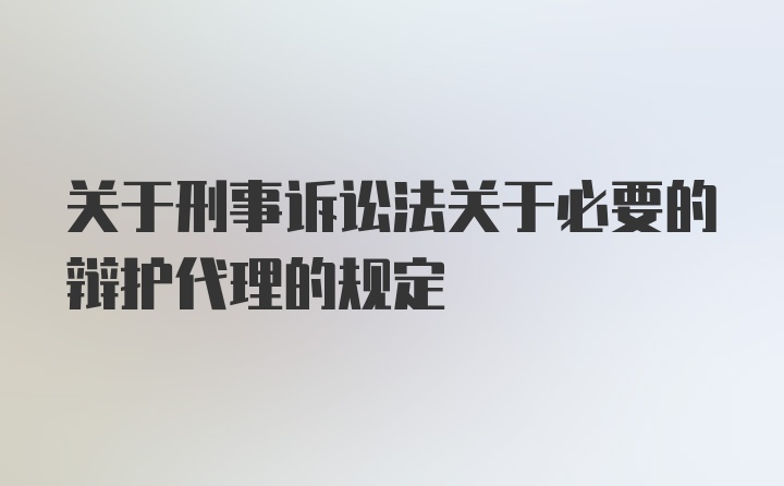 关于刑事诉讼法关于必要的辩护代理的规定