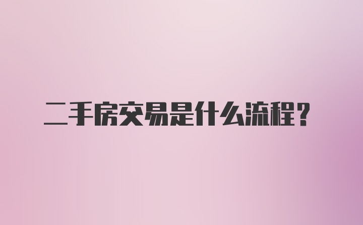 二手房交易是什么流程？