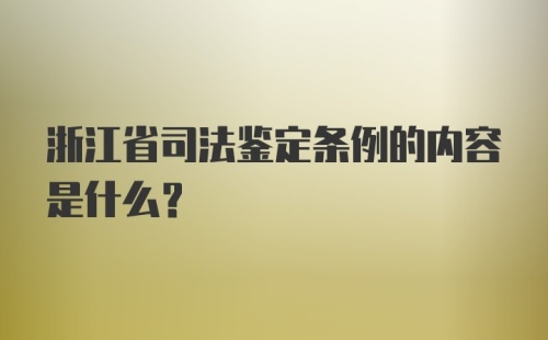 浙江省司法鉴定条例的内容是什么?