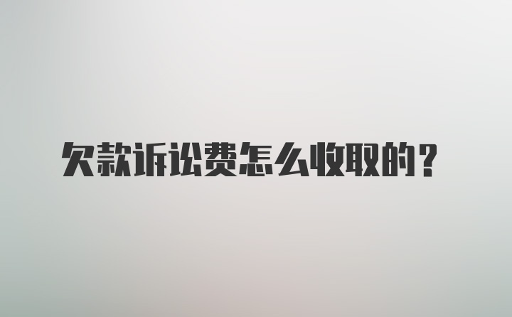 欠款诉讼费怎么收取的？