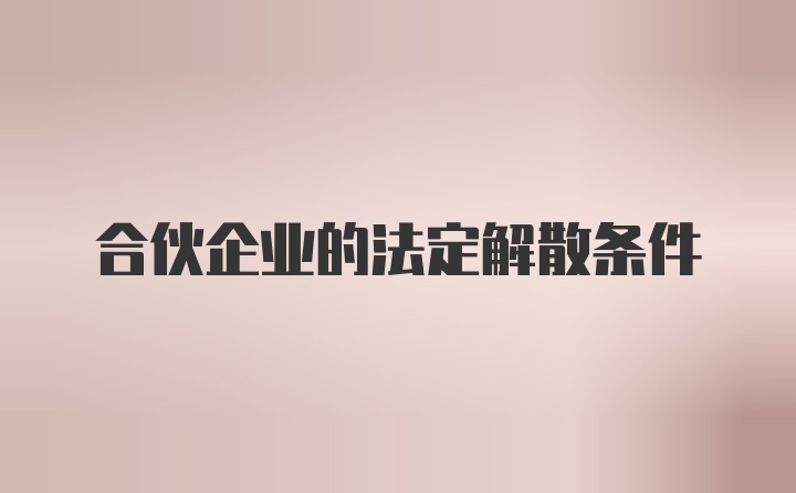 合伙企业的法定解散条件