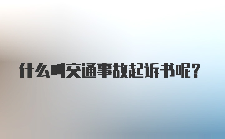 什么叫交通事故起诉书呢？