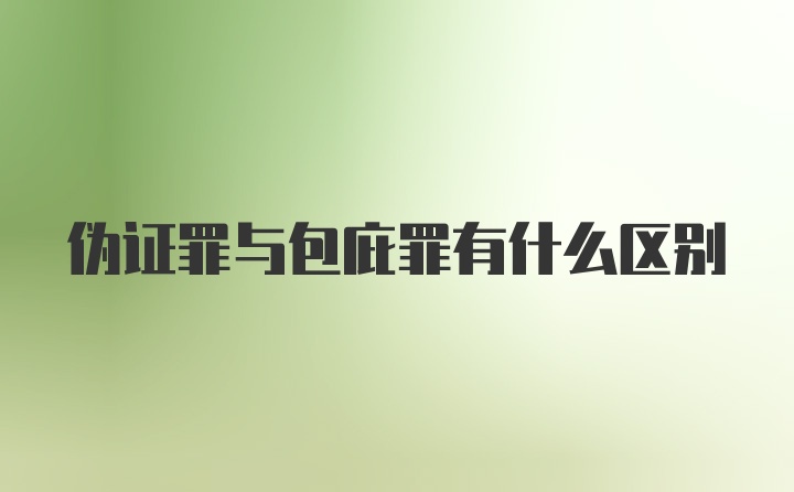 伪证罪与包庇罪有什么区别