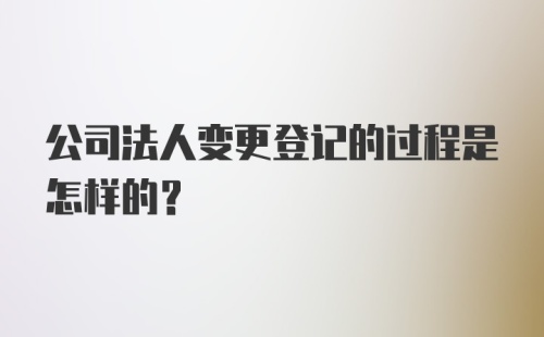 公司法人变更登记的过程是怎样的？