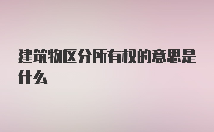 建筑物区分所有权的意思是什么