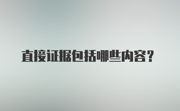 直接证据包括哪些内容？