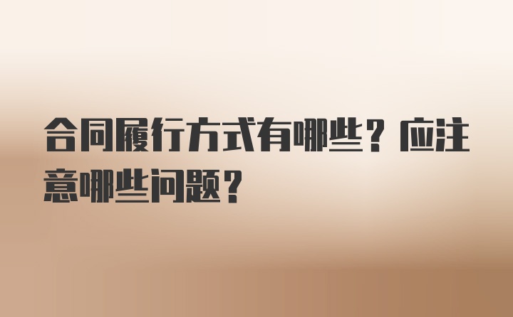 合同履行方式有哪些？应注意哪些问题？