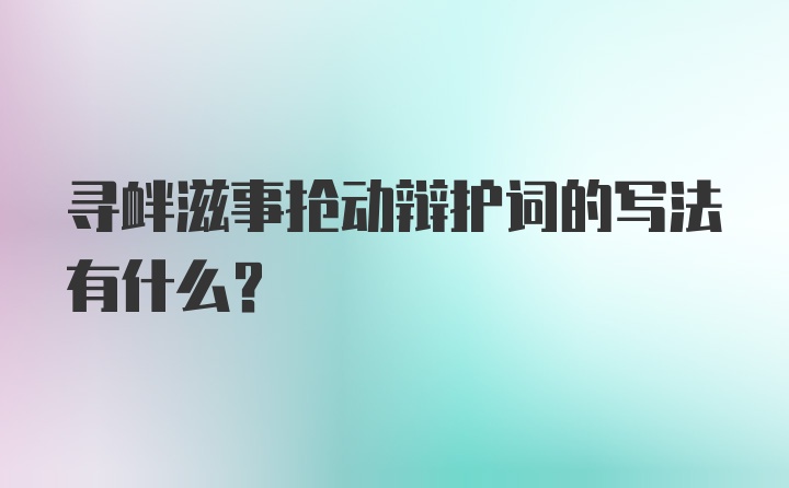 寻衅滋事抢动辩护词的写法有什么？