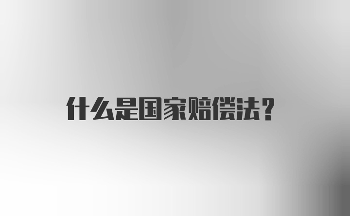 什么是国家赔偿法？