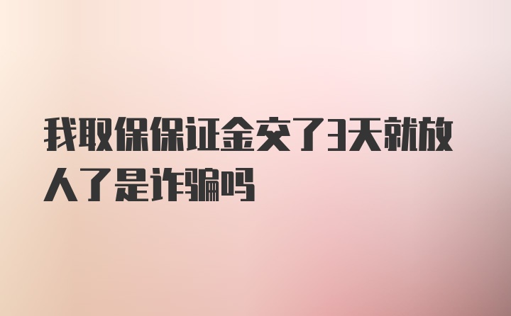 我取保保证金交了3天就放人了是诈骗吗