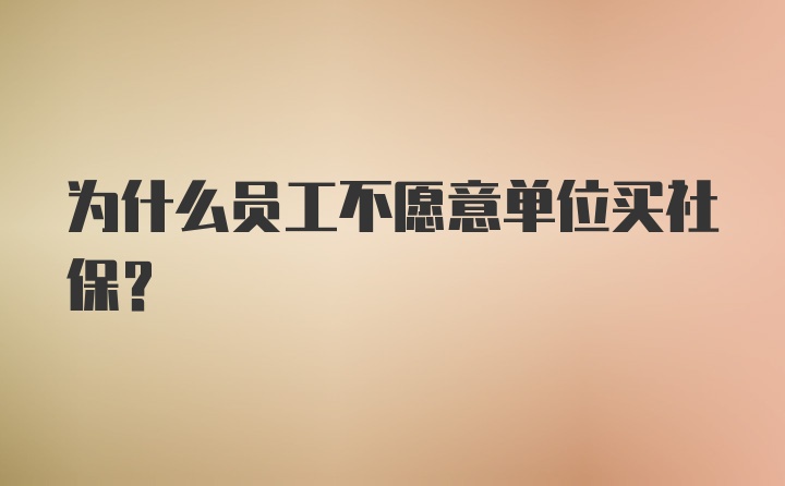 为什么员工不愿意单位买社保？