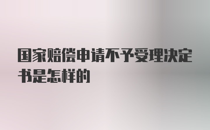 国家赔偿申请不予受理决定书是怎样的