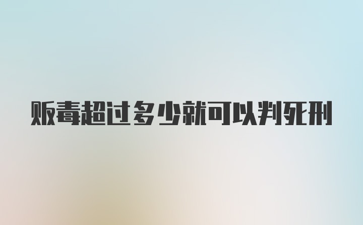 贩毒超过多少就可以判死刑