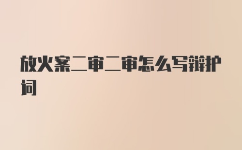 放火案二审二审怎么写辩护词