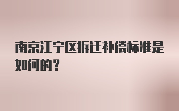 南京江宁区拆迁补偿标准是如何的？