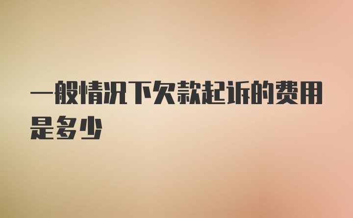 一般情况下欠款起诉的费用是多少