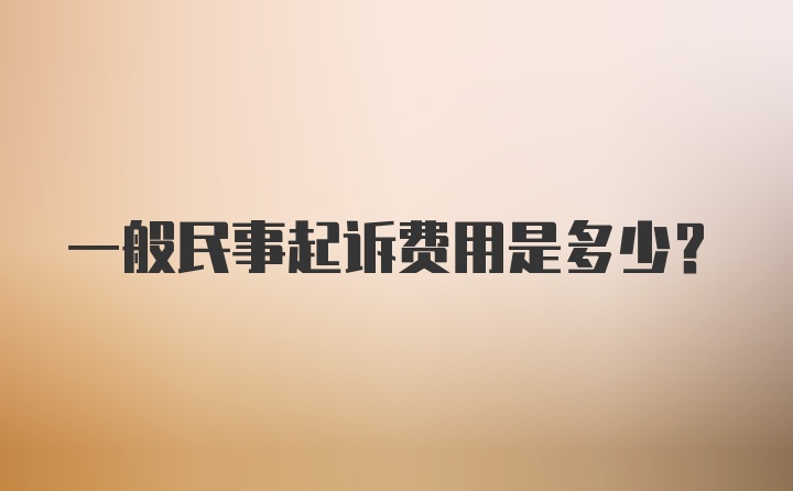 一般民事起诉费用是多少？