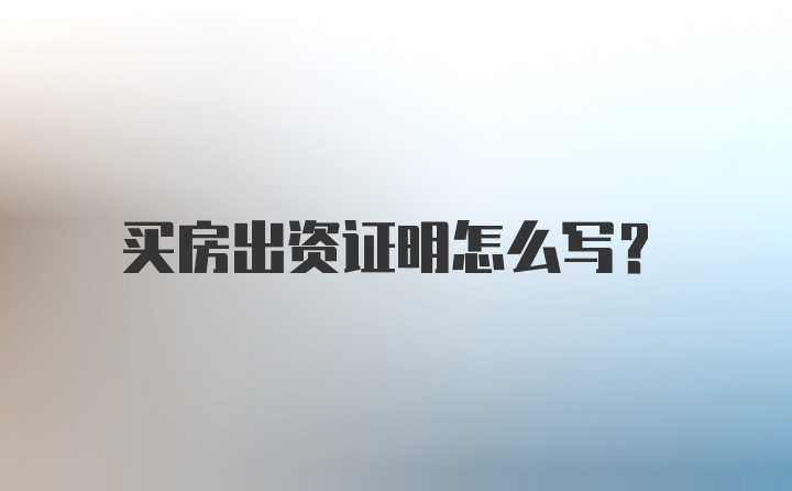 买房出资证明怎么写？