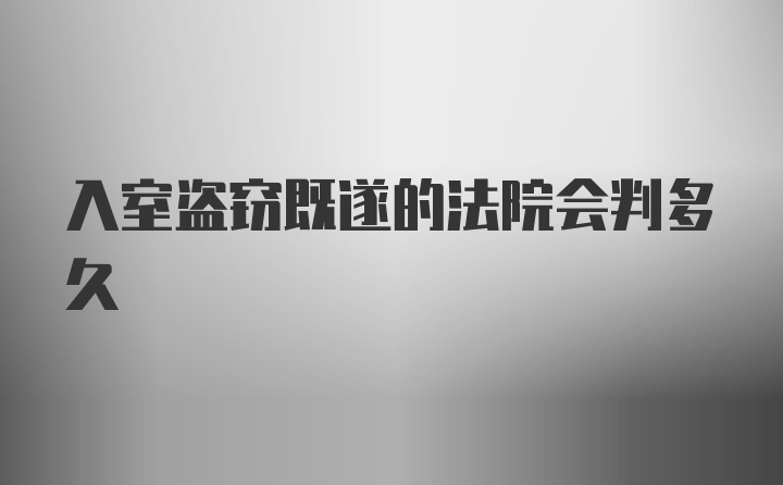 入室盗窃既遂的法院会判多久