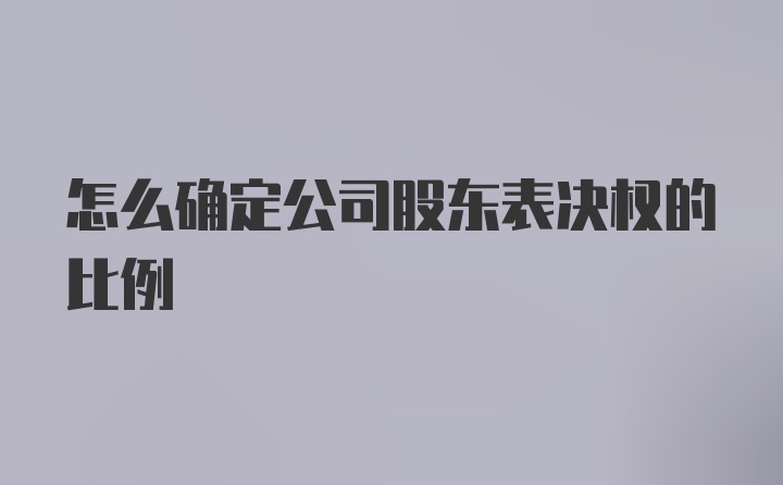 怎么确定公司股东表决权的比例